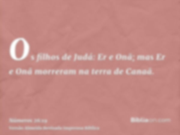 Os filhos de Judá: Er e Onã; mas Er e Onã morreram na terra de Canaã.