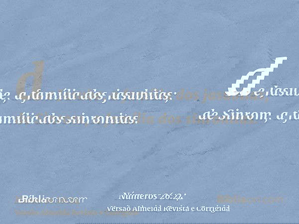 de Jasube, a família dos jasubitas; de Sinrom, a família dos sinronitas.