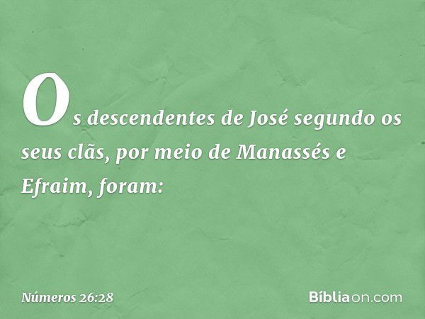 Os descendentes de José segundo os seus clãs, por meio de Manassés e Efraim, foram: -- Números 26:28