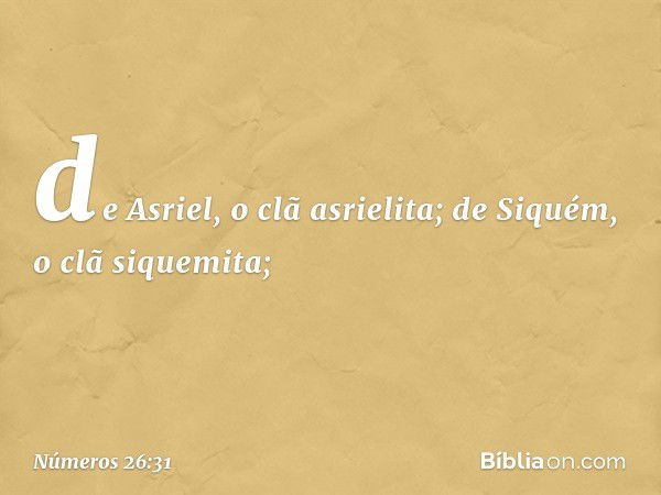 de Asriel, o clã asrielita;
de Siquém, o clã siquemita; -- Números 26:31