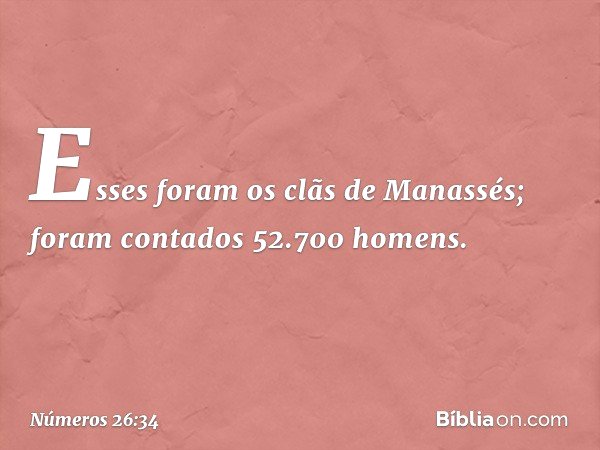 Esses foram os clãs de Manassés; foram contados 52.700 homens. -- Números 26:34