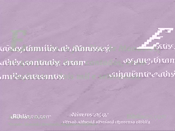 Estas são as famílias de Manassés; os que foram deles contados, eram cinqüenta e dois mil e setecentos.