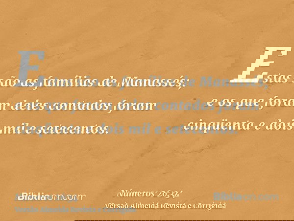 Estas são as famílias de Manassés; e os que foram deles contados foram cinqüenta e dois mil e setecentos.