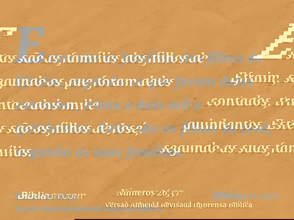 Estas são as famílias dos filhos de Efraim, segundo os que foram deles contados, trinta e dois mil e quinhentos. Estes são os filhos de José, segundo as suas fa