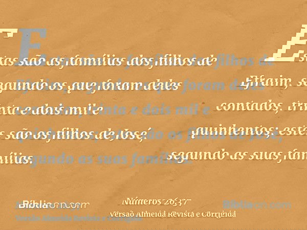 Estas são as famílias dos filhos de Efraim, segundo os que foram deles contados, trinta e dois mil e quinhentos; estes são os filhos de José, segundo as suas fa