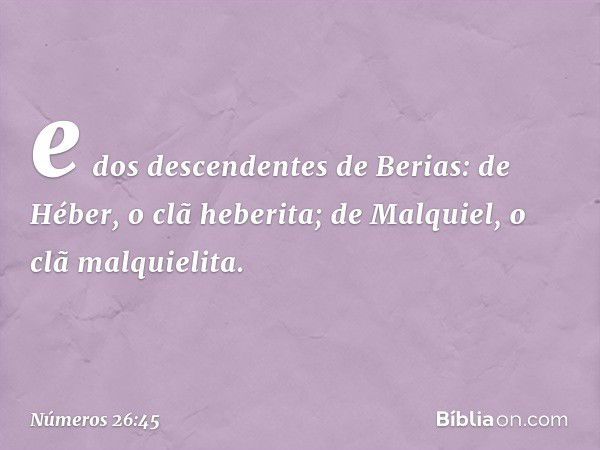 e dos descendentes de Berias:
de Héber, o clã heberita;
de Malquiel, o clã malquielita. -- Números 26:45