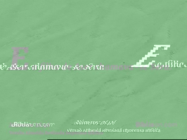 E a filha de Aser chamava-se Sera.