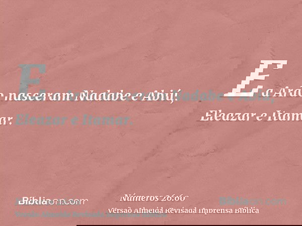 E a Arão nasceram Nadabe e Abiú, Eleazar e Itamar.