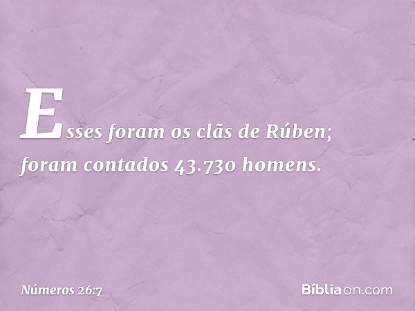 Esses foram os clãs de Rúben; foram contados 43.730 homens. -- Números 26:7