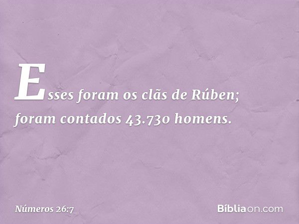 Esses foram os clãs de Rúben; foram contados 43.730 homens. -- Números 26:7