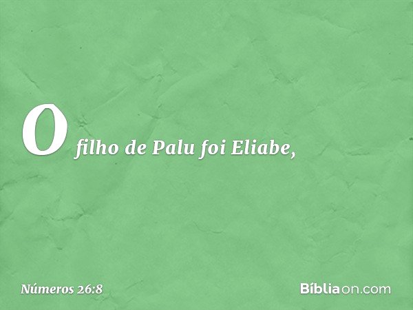 O filho de Palu foi Eliabe, -- Números 26:8