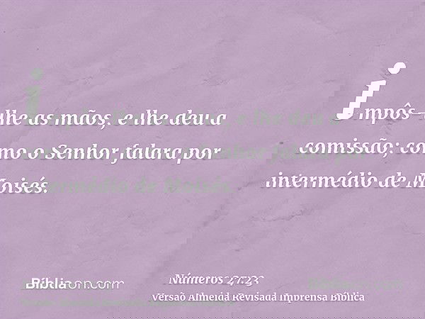 impôs-lhe as mãos, e lhe deu a comissão; como o Senhor falara por intermédio de Moisés.