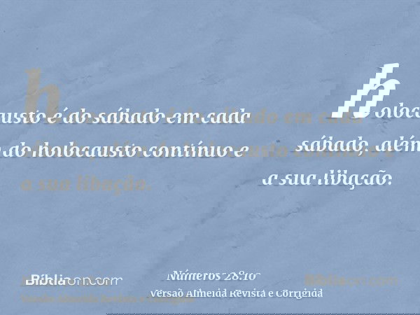 holocausto é do sábado em cada sábado, além do holocausto contínuo e a sua libação.