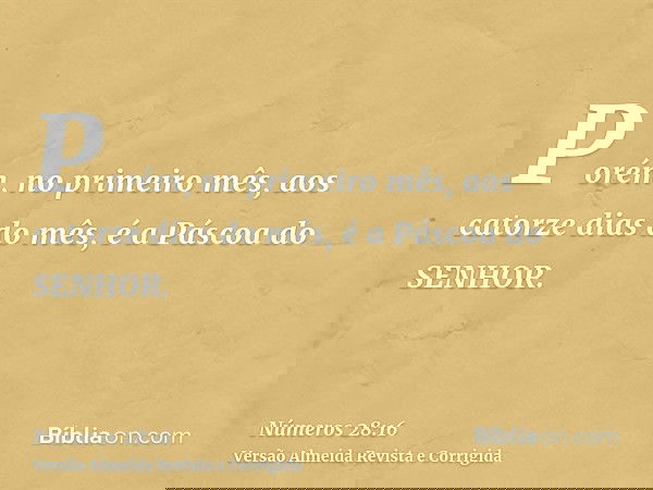 Porém, no primeiro mês, aos catorze dias do mês, é a Páscoa do SENHOR.