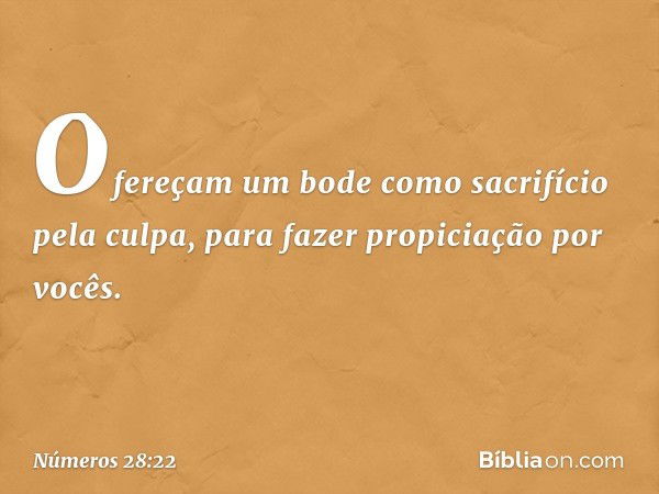 Ofereçam um bode como sacrifício pela culpa, para fazer propiciação por vocês. -- Números 28:22