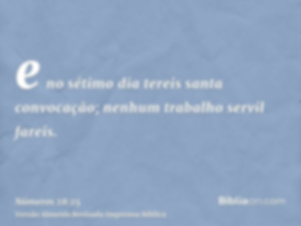 e no sétimo dia tereis santa convocação; nenhum trabalho servil fareis.