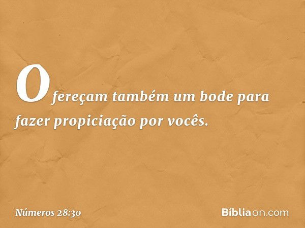 Ofereçam também um bode para fazer propiciação por vocês. -- Números 28:30