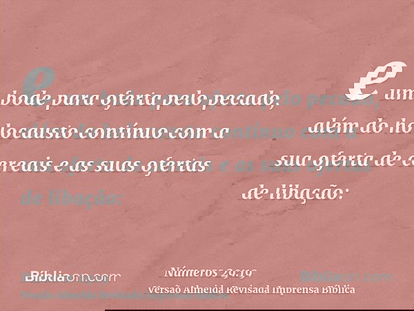 e um bode para oferta pelo pecado, além do holocausto contínuo com a sua oferta de cereais e as suas ofertas de libação:
