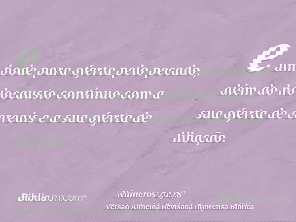 e um bode para oferta pelo pecado, além do holocausto contínuo com a sua oferta de cereais e a sua oferta de libação.