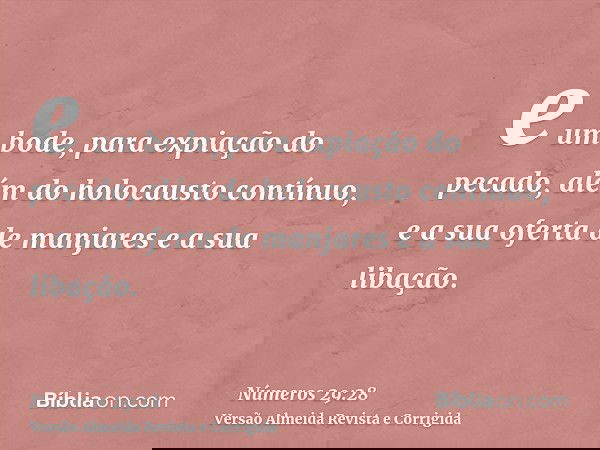 e um bode, para expiação do pecado, além do holocausto contínuo, e a sua oferta de manjares e a sua libação.