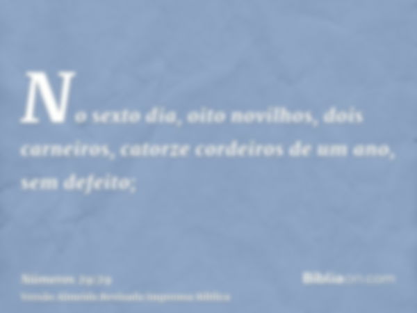 No sexto dia, oito novilhos, dois carneiros, catorze cordeiros de um ano, sem defeito;