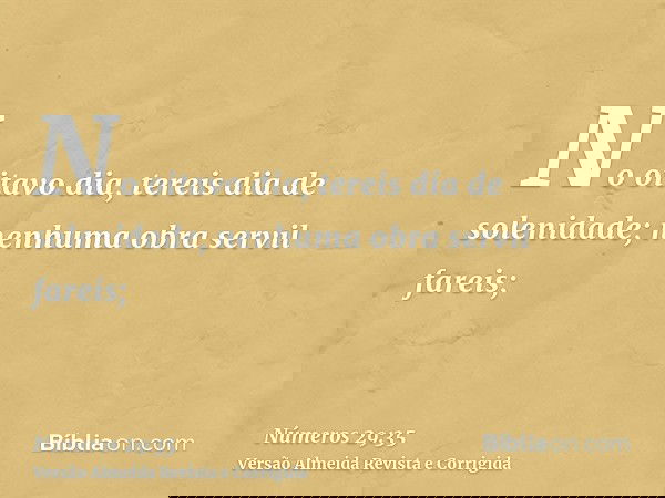 No oitavo dia, tereis dia de solenidade; nenhuma obra servil fareis;