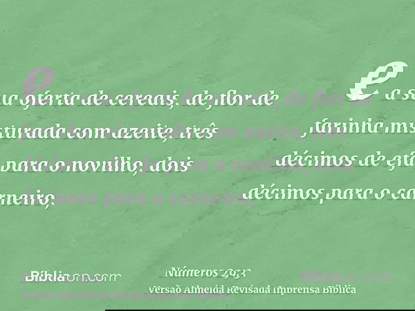 e a sua oferta de cereais, de flor de farinha misturada com azeite, três décimos de efa para o novilho, dois décimos para o carneiro,