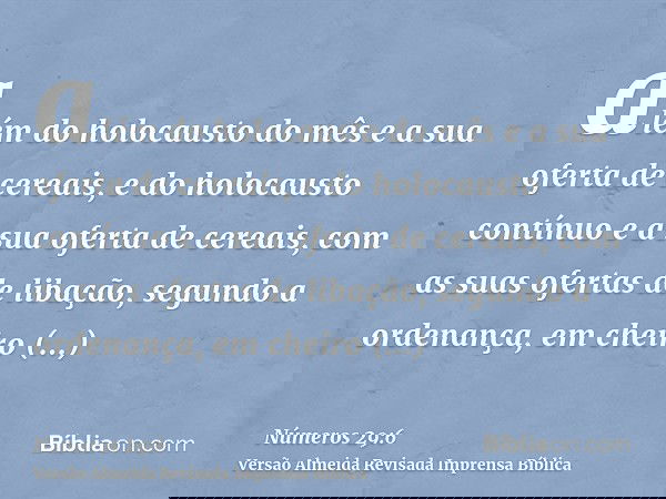 além do holocausto do mês e a sua oferta de cereais, e do holocausto contínuo e a sua oferta de cereais, com as suas ofertas de libação, segundo a ordenança, em