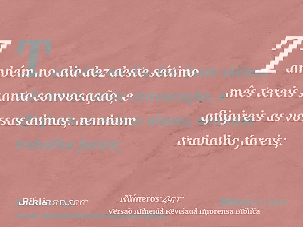 Também no dia dez deste sétimo mês tereis santa convocação, e afligireis as vossas almas; nenhum trabalho fareis;