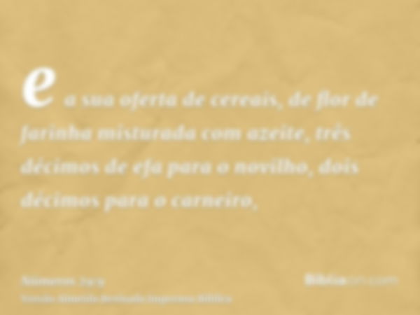 e a sua oferta de cereais, de flor de farinha misturada com azeite, três décimos de efa para o novilho, dois décimos para o carneiro,