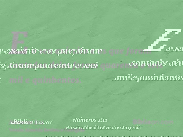 E o seu exército e os que foram contados deles foram quarenta e seis mil e quinhentos.