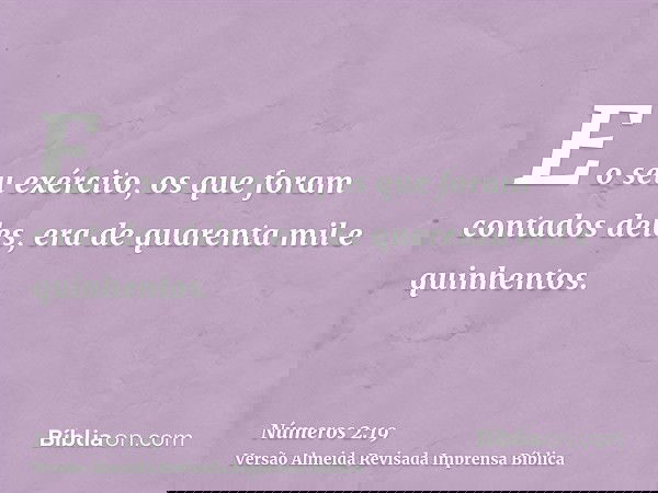 E o seu exército, os que foram contados deles, era de quarenta mil e quinhentos.