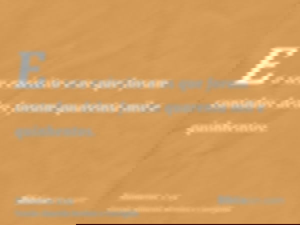 E o seu exército e os que foram contados deles foram quarenta mil e quinhentos.
