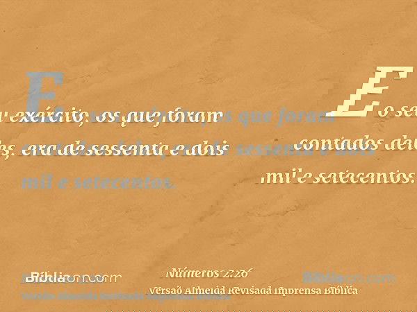 E o seu exército, os que foram contados deles, era de sessenta e dois mil e setecentos.