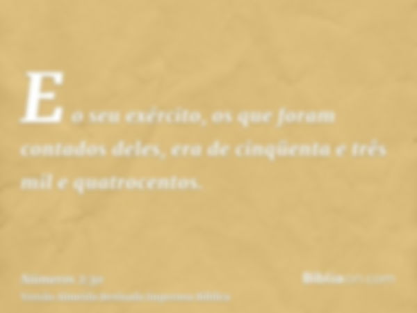 E o seu exército, os que foram contados deles, era de cinqüenta e três mil e quatrocentos.