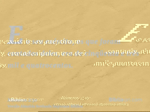 E o seu exército, os que foram contados deles, era de cinqüenta e três mil e quatrocentos.