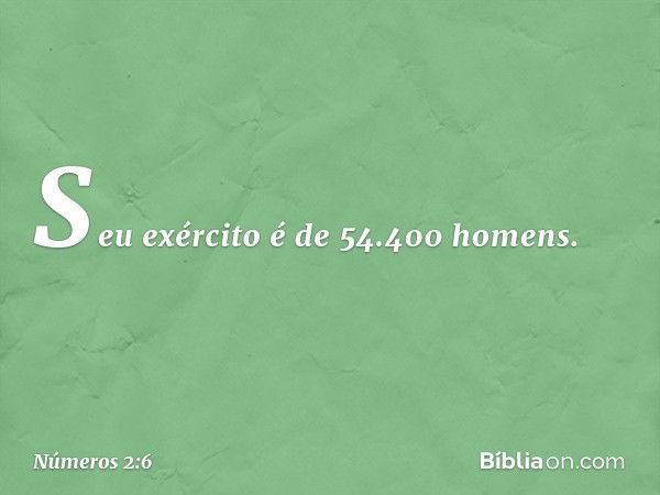 Seu exército é de 54.400 homens. -- Números 2:6