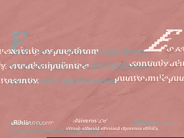E o seu exército, os que foram contados deles, era de cinqüenta e quatro mil e quatrocentos.