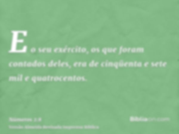 E o seu exército, os que foram contados deles, era de cinqüenta e sete mil e quatrocentos.