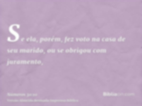 Se ela, porém, fez voto na casa de seu marido, ou se obrigou com juramento,