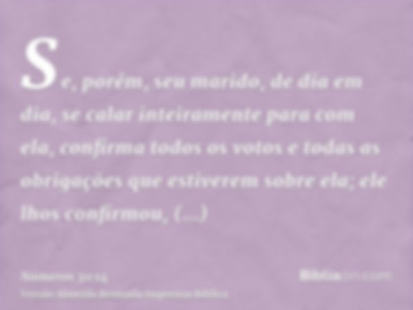 Se, porém, seu marido, de dia em dia, se calar inteiramente para com ela, confirma todos os votos e todas as obrigações que estiverem sobre ela; ele lhos confir