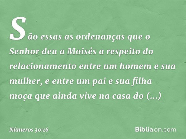 São essas as ordenanças que o Senhor deu a Moisés a respeito do relacionamento entre um homem e sua mulher, e entre um pai e sua filha moça que ainda vive na ca