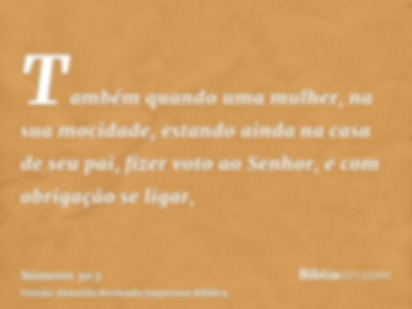 Também quando uma mulher, na sua mocidade, estando ainda na casa de seu pai, fizer voto ao Senhor, e com obrigação se ligar,