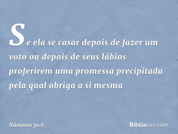 "Se ela se casar depois de fazer um voto ou depois de seus lábios proferirem uma promessa precipitada pela qual obriga a si mesma -- Números 30:6