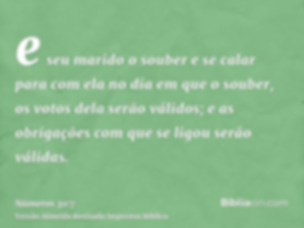 e seu marido o souber e se calar para com ela no dia em que o souber, os votos dela serão válidos; e as obrigações com que se ligou serão válidas.