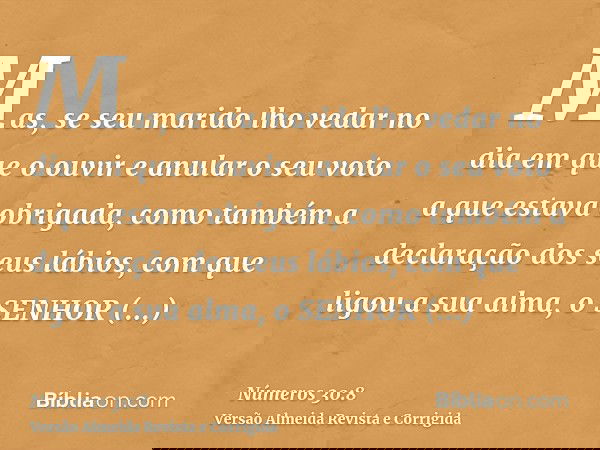 Mas, se seu marido lho vedar no dia em que o ouvir e anular o seu voto a que estava obrigada, como também a declaração dos seus lábios, com que ligou a sua alma
