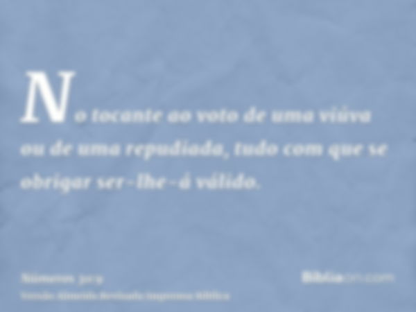 No tocante ao voto de uma viúva ou de uma repudiada, tudo com que se obrigar ser-lhe-á válido.