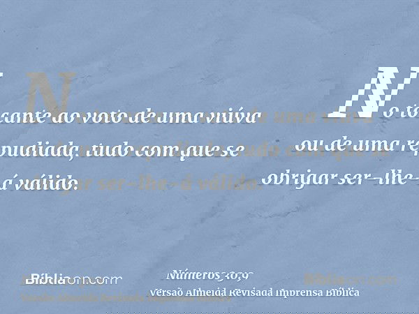 No tocante ao voto de uma viúva ou de uma repudiada, tudo com que se obrigar ser-lhe-á válido.