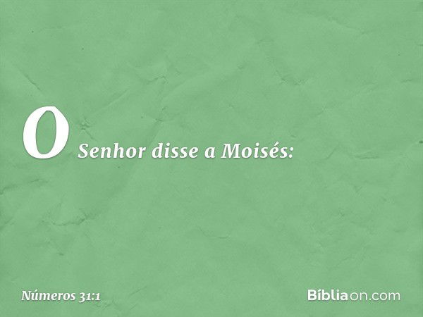 O Senhor disse a Moisés: -- Números 31:1