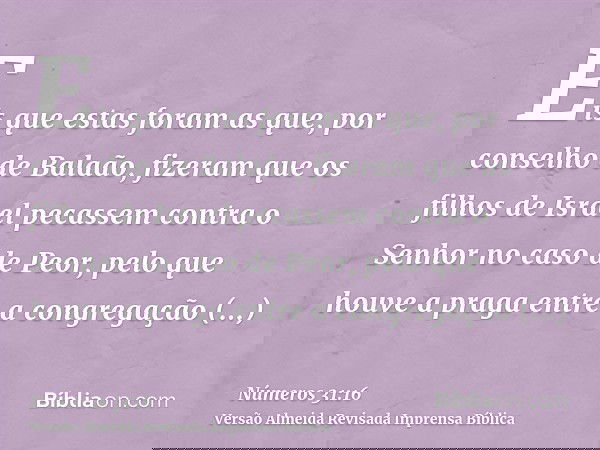 Eis que estas foram as que, por conselho de Balaão, fizeram que os filhos de Israel pecassem contra o Senhor no caso de Peor, pelo que houve a praga entre a con